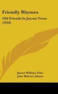 Friendly Rhymes: Old Friends in Joyous Verse (1918) di James William Foley edito da Kessinger Publishing