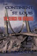The Continent of St. Louis: The Search for Answers di J. L. Reynolds edito da AUTHORHOUSE