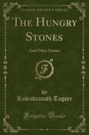 The Hungry Stones di Noted Writer and Nobel Laureate Rabindranath Tagore edito da Forgotten Books