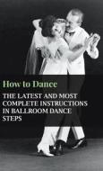 How to Dance - The Latest and Most Complete Instructions in Ballroom Dance Steps di Anon. edito da Hayne Press