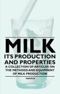 Milk - Its Production and Properties - A Collection of Articles on the Methods and Equipment of Milk Production di Various edito da Marton Press