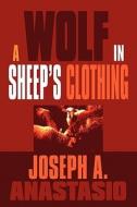 A Wolf In Sheep\'s Clothing di Joseph A Anastasio edito da America Star Books