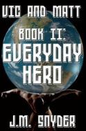 Vic and Matt Book II: Everyday Hero di J. M. Snyder edito da Createspace