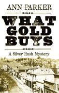 What Gold Buys: A Silver Rush Mystery di Ann Parker edito da POISONED PEN PR