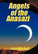 Angels of the Anasazi di Jack Mitchell edito da AUTHORHOUSE
