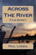 Across the River: Film Script di Paul Loebig edito da Createspace