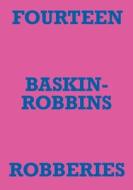 FOURTEEN BASKIN-ROBBINS ROBBERIES di Mark Staniforth edito da Lulu.com