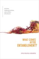What Comes after Entanglement? di Eva Haifa Giraud edito da Duke University Press