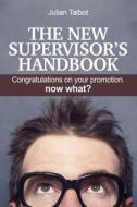 The New Supervisor's Handbook: Congratulations on Your Promotion. Now What? di Julian Talbot edito da Createspace Independent Publishing Platform