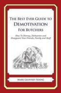 The Best Ever Guide to Demotivation for Butchers: How to Dismay, Dishearten and Disappoint Your Friends, Family and Staff di Mark Geoffrey Young edito da Createspace