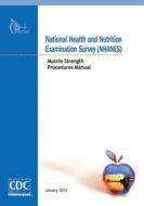 National Health and Nutrition Examination Survey (Nhanes): Muscle Strength Procedures Manual di Centers for Disease Cont And Prevention edito da Createspace