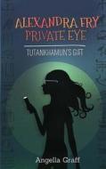 Alexandra Fry, Private Eye: Tutankhamun's Gift di Angella Graff edito da Createspace