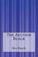 The Auction Block di Rex Beach edito da Createspace