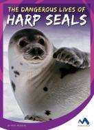 The Dangerous Lives of Harp Seals di Mary Meinking edito da CHILDS WORLD