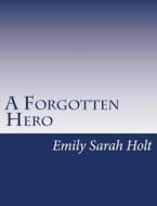 A Forgotten Hero di Emily Sarah Holt edito da Createspace