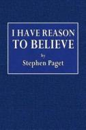 I Have Reason to Believe di Stephen Paget edito da Createspace