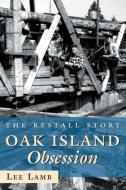 Oak Island Obsession: The Restall Story di Lee Lamb edito da DUNDURN PR LTD