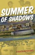 Summer of Shadows: A Murder, a Pennant Race, and the Twilight of the Best Location in the Nation di Jonathan Knight edito da CLERISY PR