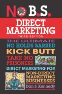 No B.S. Direct Marketing: The Ultimate No Holds Barred Kick Butt Take No Prisoners Direct Marketing for Non-Direct Marke di Dan S. Kennedy edito da ENTREPRENEUR PR