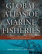 Global Atlas of Marine Fisheries di Daniel Pauly, Dirk Zeller edito da Island Press