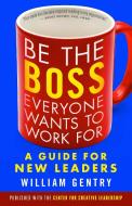 Be the Boss Everyone Wants to Work For: A Guide for New Leaders di William A. Gentry edito da Berrett-Koehler