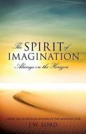 The Spirit of Imagination: Always on the Horizon di J. W. Lord edito da XULON PR