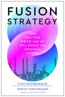 Fusion Strategy: How Real-Time Data and AI Will Power the Industrial Future di Vijay Govindarajan, Venkat Venkatraman edito da HARVARD BUSINESS REVIEW PR