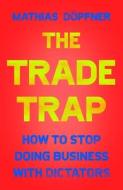 The Trade Trap: How to Stop Doing Business with Dictators di Mathias Dopfner edito da SIMON & SCHUSTER
