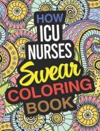 HOW ICU NURSES SWEAR COLORING BOOK: A CR di KIMBERLY COX edito da LIGHTNING SOURCE UK LTD