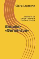 Estudiar Gargantua: Análisis de Los Pasajes Clave de la Novela de Rabelais di Gloria Lauzanne edito da INDEPENDENTLY PUBLISHED