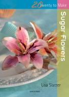 Twenty to Make: Sugar Flowers di Lisa Slatter edito da Search Press Ltd