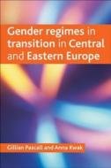 Gender Regimes in Transition in Central and Eastern Europe di Gillian Pascall, Anna Kwak edito da POLICY PR