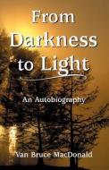 From Darkness to Light di Van MacDonald edito da GOLDEN FEATHER PR