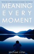 Meaning Every Moment di Michael Lister edito da Pottersville Press