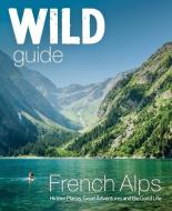 Wild Guide French Alps: Wild Adventures, Hidden Places and Natural Wonders di Paul Webster, Helen Webster edito da WILD THINGS PUB