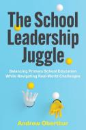 The School Leadership Juggle di Andrew Oberthur edito da Amba Press