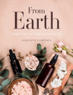 From Earth: Create Your Own Natural Apothecary di Charlotte Rasmussen edito da ROCKPOOL PUB