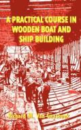 A Practical Course in Wooden Boat and Ship Building di Richard M. Van Gaasbeek edito da Dixon Price Publishing