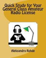 Quick Study for Your General Class Amateur Radio License: Valid July 1, 2015 - June 30, 2019 di Aleksandra M. Rohde edito da Dale Street Books