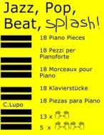 Jazz, Pop, Beat, Splash!: 18 Zwei- Und Vierhändige Klavierstücke di Claudio Lupo edito da Createspace Independent Publishing Platform