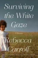 Surviving the White Gaze: A Memoir di Rebecca Carroll edito da SIMON & SCHUSTER