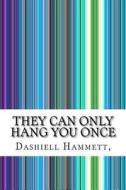 They Can Only Hang You Once di Dashiell Hammett edito da Createspace Independent Publishing Platform