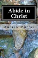 Abide in Christ di Andrew Murray edito da Createspace Independent Publishing Platform