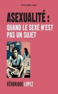 Asexualité : quand le sexe n'est pas un sujet di Véronique Lopez edito da Books on Demand