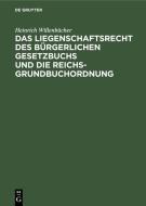 Das Liegenschaftsrecht des Bürgerlichen Gesetzbuchs und die Reichs-Grundbuchordnung di Heinrich Willenbücher edito da De Gruyter