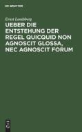 Ueber die Entstehung der Regel Quicquid non agnoscit glossa, nec agnoscit forum di Ernst Landsberg edito da De Gruyter