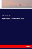 An Original Drama in Six Acts di Beatrice Marean edito da hansebooks