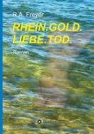 RHEIN.GOLD.LIEBE.TOD. di R. A. Freyer edito da tredition