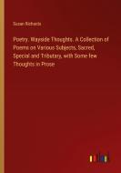 Poetry. Wayside Thoughts. A Collection of Poems on Various Subjects, Sacred, Special and Tributary, with Some few Thoughts in Prose di Susan Richards edito da Outlook Verlag