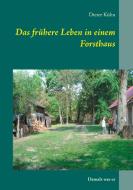Das frühere Leben in einem Forsthaus di Dieter Kühn edito da Books on Demand